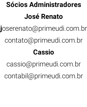 Sócios Administradores José Renato joserenato@primeudi.com.br contato@primeudi.com.br Cassio cassio@primeudi.com.br contabil@primeudi.com.br Michel fiscal@primeudi.com.br